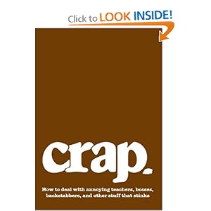 Crap: How to deal with annoying teachers, bosses, backstabbers, and other stuff that... by Erin Elisabeth Conley, Karen Macklin, and Jake Miller