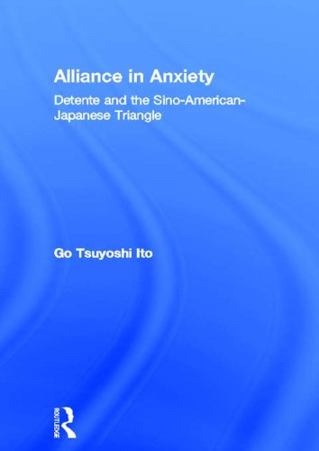 Alliance in Anxiety: Detente and the Sino-American-Japanese Triangle (East Asia: History, Politics, Sociology, Culture)