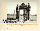 Mediterraneo. Fotografie di viaggio dal 1850 al 1910. Catalogo della mostra (Roma, 7 aprile-6 giugno 2004) (Arte, arredamento, disegno)