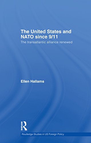 The United States and NATO since 9/11: The Transatlantic Alliance Renewed (Routledge Studies in US Foreign Policy)