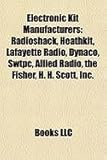 Electronic Kit Manufacturers: Radioshack, Heathkit, Lafayette Radio, Dynaco, Swtpc, Allied Radio, the Fisher, H. H. Scott, Inc., Eico-