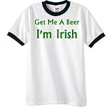 Get Me A Beer I'm Irish (2) Ringer T-Shirt