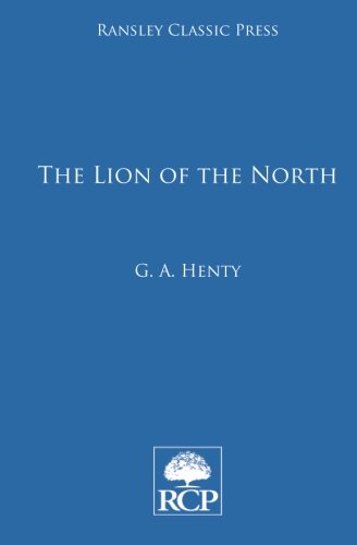 The Lion of the North: A Tale of the Times of Gustavus Adolphus, by Mr George Alfred Henty