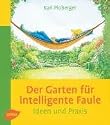 Der Garten f&uuml;r intelligente Faule: Das etwas andere Gartenbuch. Ideen und Praxis