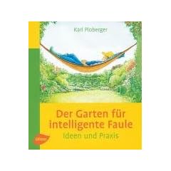 Der Garten f�r intelligente Faule: Das etwas andere Gartenbuch. Ideen und Praxis