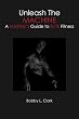 Unleash The Machine: A Marine's Guide to Elite Fitness