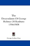 The Descendants of George Holmes of Roxbury 1594-1908