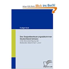 Das Doppelbesteuerungsabkommen Deutschland-Schweiz. Unter Ber�cksichtigung der Bilateralen Abkommen I und II: 1;2