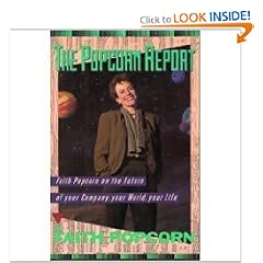 The Popcorn Report: Faith Popcorn on the Future of Your Company, Your World, Your Life