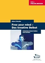 Free your mind - Das kreative Selbst: Selbstbestimmt f&uuml;hlen und denken - mehr Freiheit sch&ouml;pfen