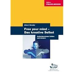 Free your mind - Das kreative Selbst: Selbstbestimmt f�hlen und denken - mehr Freiheit sch�pfen