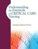 Understanding the Essentials of Critical Care Nursing 1st (first) edition