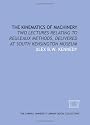 The Kinematics of Machinery: Two Lectures Relating to Reuleaux Methods, Delivered at South Kensington Museum