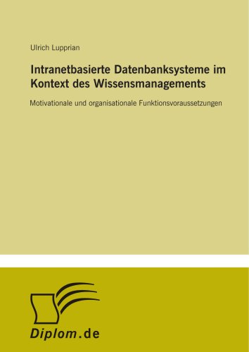 Intranetbasierte Datenbanksysteme im Kontext des Wissensmanagements: Motivationale und organisationale Funktionsvoraussetzungen (German Edition)