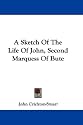 A Sketch of the Life of John, Second Marquess of Bute
