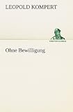 Ohne Bewilligung (TREDITION CLASSICS) (German Edition)