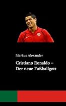 Cristiano Ronaldo - Der neue Fu&szlig;ballgott