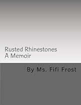 Rusted Rhinestones: A Memoir by Ms Fifi Frost Rusted Rhinestones: A Memoir by Ms Fifi Frost