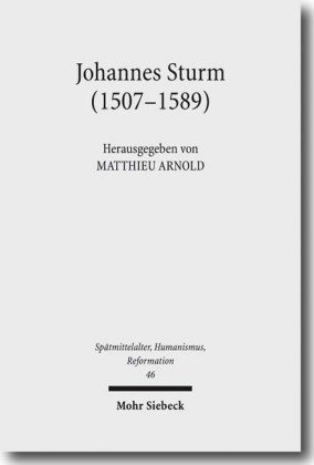 Johannes Sturm 1507-1589 Rhetor Pädagoge und Diplomat Spatmittelalter Humanismus Reformation Johannes Sturm 1507-1589 Rhetor Pädagoge und Diplomat Spatmittelalter Humanismus Reformation
