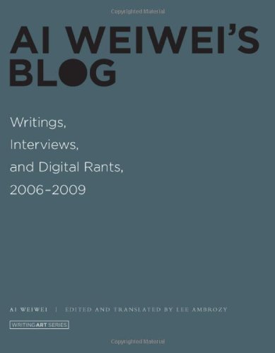 Ai Weiwei’s Blog: Writings, Interviews, and Digital Rants, 2006-2009 (Writing Art)