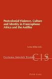 Postcolonial violence, culture and identity in Francophone Africa and the Antilles