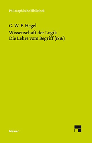 Wissenschaft der Logik. Zweiter Band. Die subjektive Logik oder die Lehre vom Begriff (1816) (Philosophische Bibliothek 377) (German Edition)
