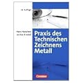 Praxis des Technischen Zeichnens Metall: Erkl�rungen, �bungen, Tests