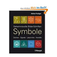 Symbole: Geheimnisvolle Bilder-Schriften, Zeichen, Signale, Labyrinthe, Heraldik