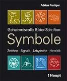 Symbole: Geheimnisvolle Bilder-Schriften, Zeichen, Signale, Labyrinthe, Heraldik