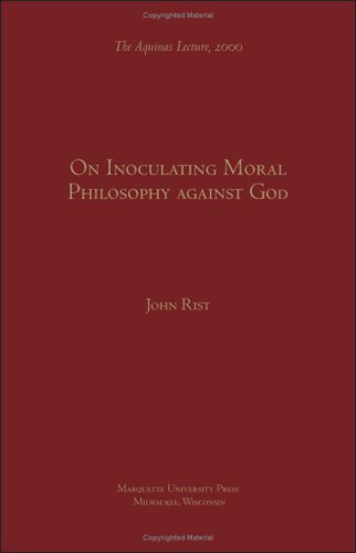 On Inoculating Moral Philosophy Against God (Aquinas Lecture), by John M. Rist