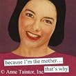 Because I'm The Mother That's Why Refrigerator Magnet by anne taintor