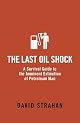 The Last Oil Shock: A Survival Guide to the Imminent Extinction of Petroleum Man (UK Paperback) Strahan