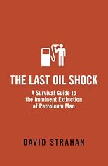 The Last Oil Shock: A Survival Guide to the Imminent Extinction of Petroleum Man (UK Paperback) Strahan