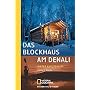 Das Blockhaus am Denali. Leben in Alaska (National Geographic Adventure Press)