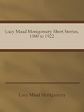 Lucy Maud Montgomery Short Stories, 1909 to 1922