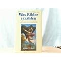 Was Bilder erz�hlen : die klassischen Geschichten aus Antike und Christentum in der abendl�ndischen Malerei.