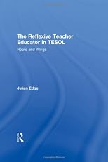 The Reflexive Teacher Educator in TESOL: Roots and Wings