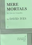 Mere Mortals: Six One-Act Comedies - Acting Edition
