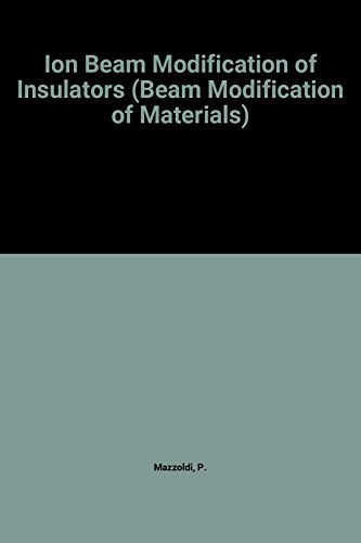 Ion Beam Modifications of Insulators (Beam Modification of Materials), by Paolo Mazzoldi