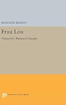 Frau Lou: Nietzsche's Wayward Disciple (Princeton Legacy Library) Frau Lou: Nietzsche's Wayward Disciple (Princeton Legacy Library)