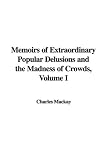Memoirs of Extraordinary Popular Delusions and the Madness of Crowds, Volume I