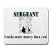 SERGEANT I make more money than you! Mousepad