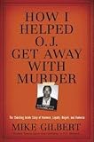How I Helped O.J. Get Away With Murder: The Shocking Inside Story of Violence, Loyalty, Regret, and Remorse [Hardcover]