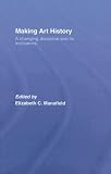 Making Art History : A Changing Discipline And Its  Institutions