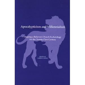 Apocalypticism and Millennialism: Shaping a Believers Church Eschatology for the Twenty-First Century (Studies in the Believers Church Tradition ; 2)