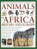 The Illustrated Encyclopedia of Animals of Africa, Britain and Europe: An Authoritative Reference Guide to Over 575 Amphibians, Reptiles and Mammals from ... (Illustrated Encyclopedias (Hardcover))