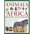 The Illustrated Encyclopedia of Animals of Africa, Britain and Europe: An Authoritative Reference Guide to Over 575 Amphibians, Reptiles and Mammals ... with Over 850 Colour Illustrations