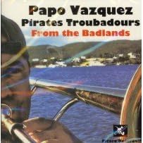 Click here to buy Papo Vazquez Pirates Troubadours From The Badlands by  Papo Vazquez Pirates Troubadours .