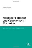 Norman Podhoretz and Commentary Magazine: The Rise and Fall of the Neocons