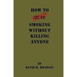 How To Stop Smoking Without Killing Anyone
